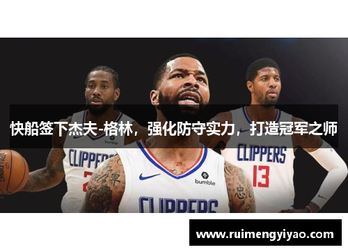 快船签下杰夫-格林，强化防守实力，打造冠军之师