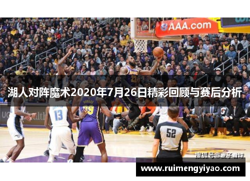 湖人对阵魔术2020年7月26日精彩回顾与赛后分析